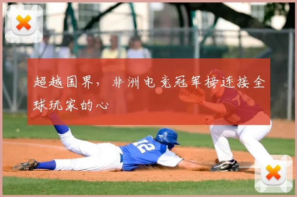 超越国界，非洲电竞冠军榜连接全球玩家的心